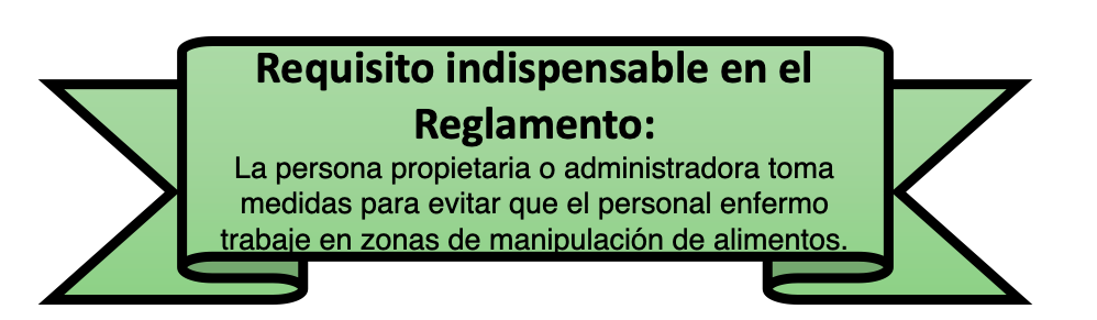 Requisito indispensable en el Reglamento:  El propietario o administrador toma medidas para evitar que el personal enfermo trabaje en zonas de manipulación de alimentos.