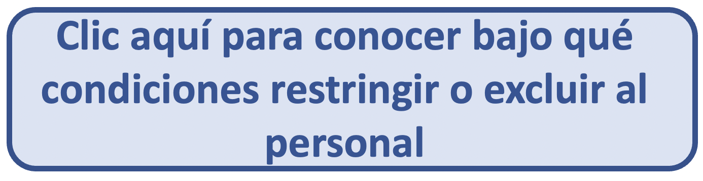 Clic aquí para conocer bajo que condiciones restringir o excluir al personal. 